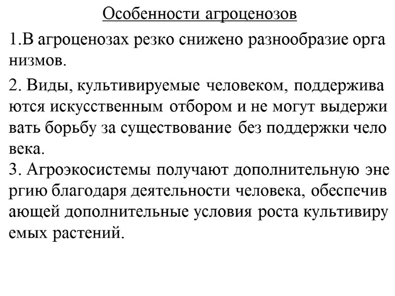 Особенности агроценозов 1.В агроценозах резко снижено разнообразие организмов. 2. Виды, культивируемые человеком, поддерживаются искусственным